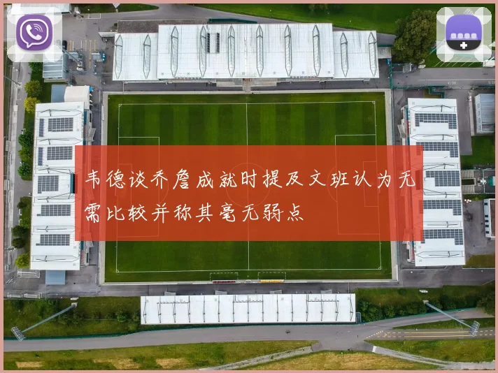 韦德谈乔詹成就时提及文班认为无需比较并称其毫无弱点