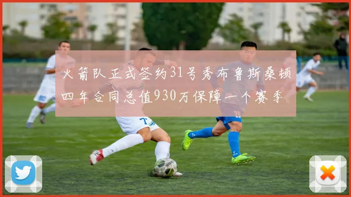 火箭队正式签约31号秀布鲁斯桑顿四年合同总值930万保障一个赛季
